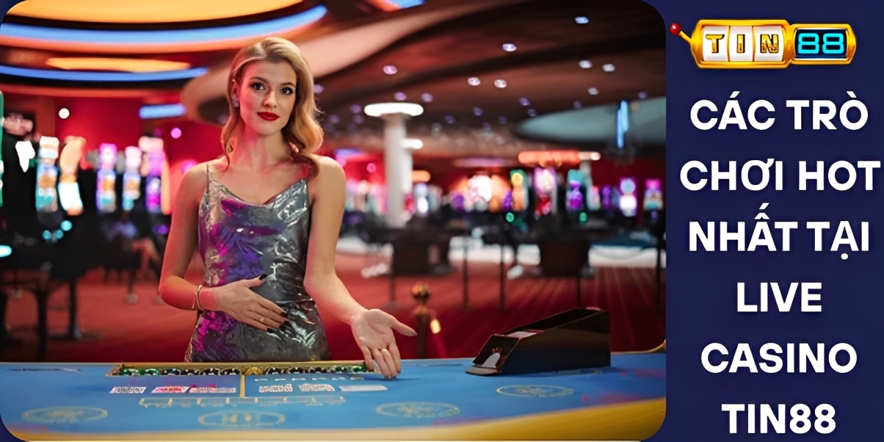 Các Trò Chơi Hot Nhất Tại Live Casino Tin88
