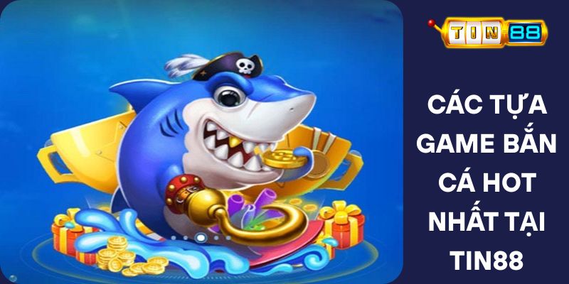 Các Tựa Game Bắn Cá Hot Nhất Tại Tin88