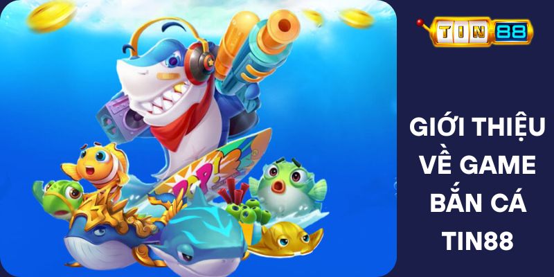 Giới Thiệu Về Game Bắn Cá Tin88