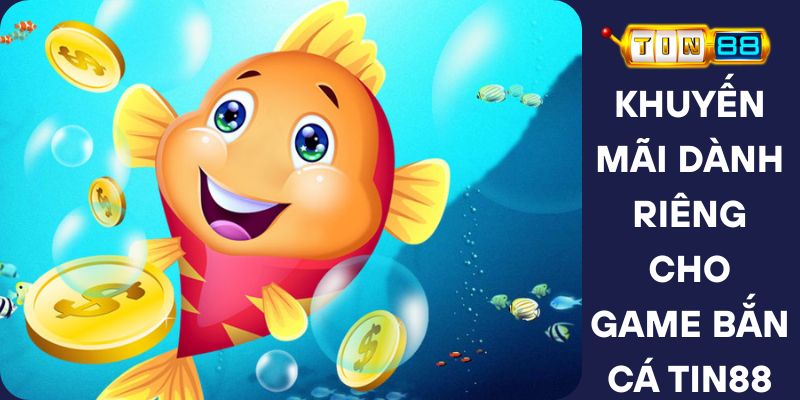 Khuyến Mãi Dành Riêng Cho Game Bắn Cá Tin88