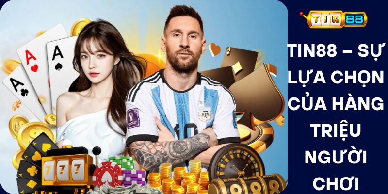 Tin88 – Sự Lựa Chọn Của Hàng Triệu Người Chơi
