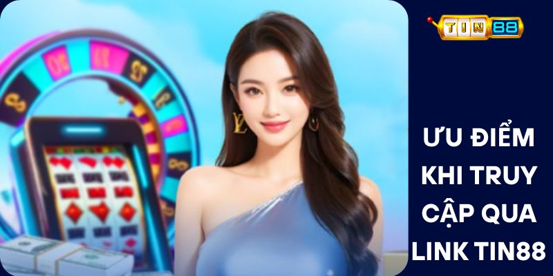 Ưu Điểm Khi Truy Cập Qua Link Tin88 Mới Nhất